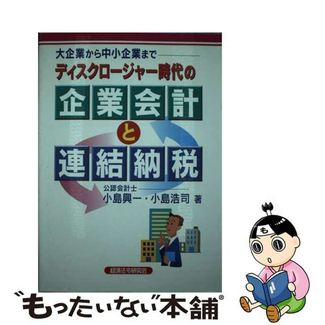 ディスクロージャー時代の企業会計と連結納税 大企業から中小企業まで/経済法令研究会/小島興一