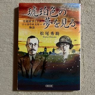 アサヒシンブンシュッパン(朝日新聞出版)の松尾秀助「琥珀色の夢を見る 竹鶴政孝とリタ　ニッカウヰスキ－物語」(文学/小説)