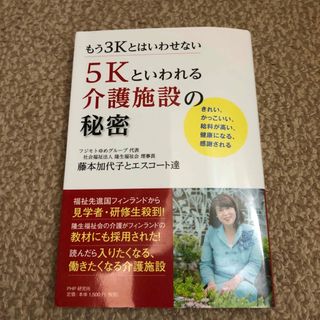 もう３Ｋとはいわせない５Ｋといわれる介護施設の秘密 きれい、かっこいい、給料が高(文学/小説)