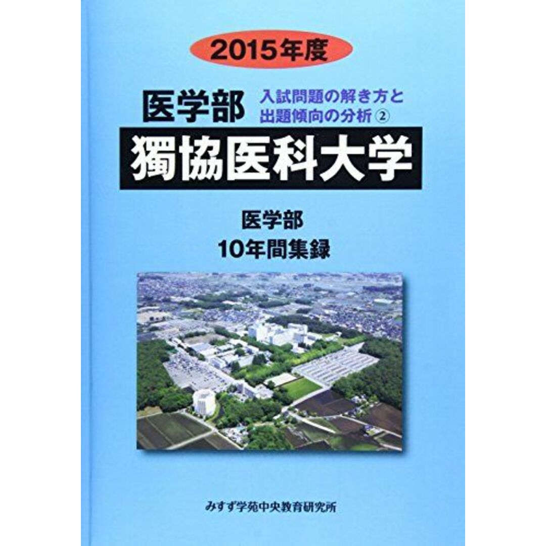 医学部獨協医科大学 2015年度―医学部10年間集録 (医学部入試問題の解き方と出題傾向の分析) みすず学苑中央教育研究所