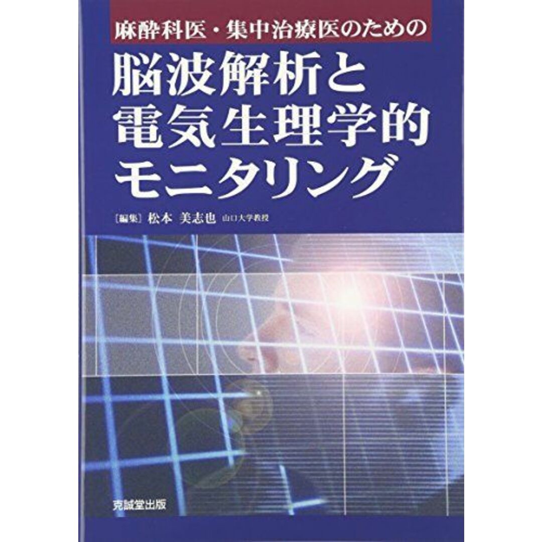 麻酔科医・集中治療医のための脳波解析と電気生理学的モニタリング [単行本] 美志也，松本