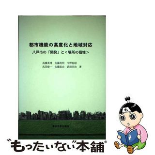 【中古】 都市機能の高度化と地域対応 八戸市の「開発」と〈場所の個性〉/東北大学出版会/高橋英博(ビジネス/経済)