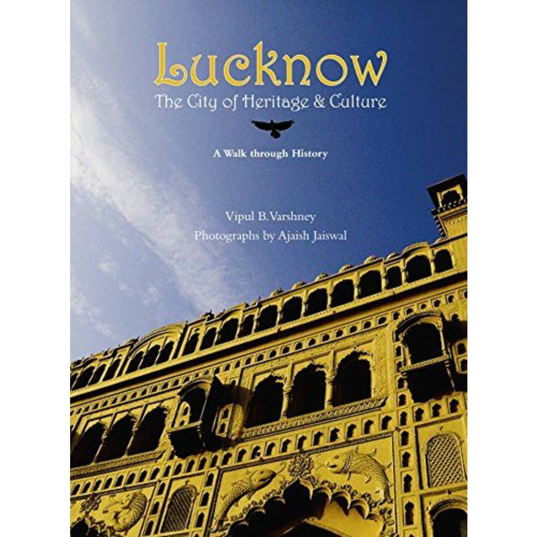 Lucknow: The City of Heritage & Culture: a Walk Through History [ハードカバー] Varshney，Vipul B.; Jaiswal，Ajaish