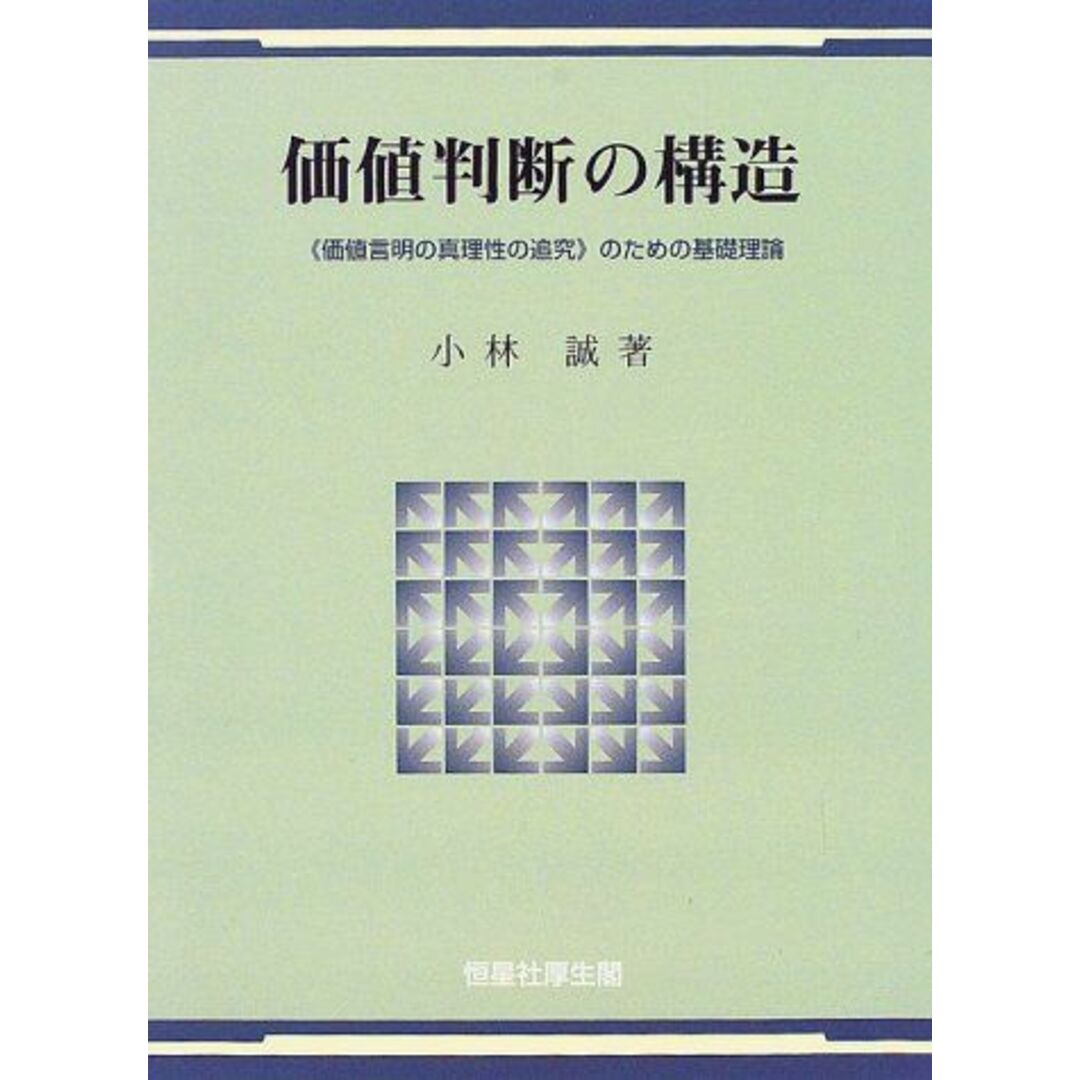 価値判断の構造―『価値言明の真理性の追究』のための基礎理論 小林 誠