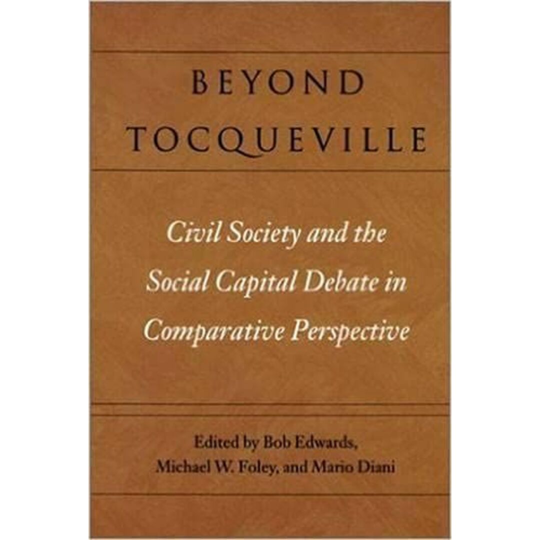 Beyond Tocqueville: Civil Society and the Social Capital Debate in Comparative Perspective [ペーパーバック] Edwards，Bob、 Foley，Michael W.; Diani，Mario
