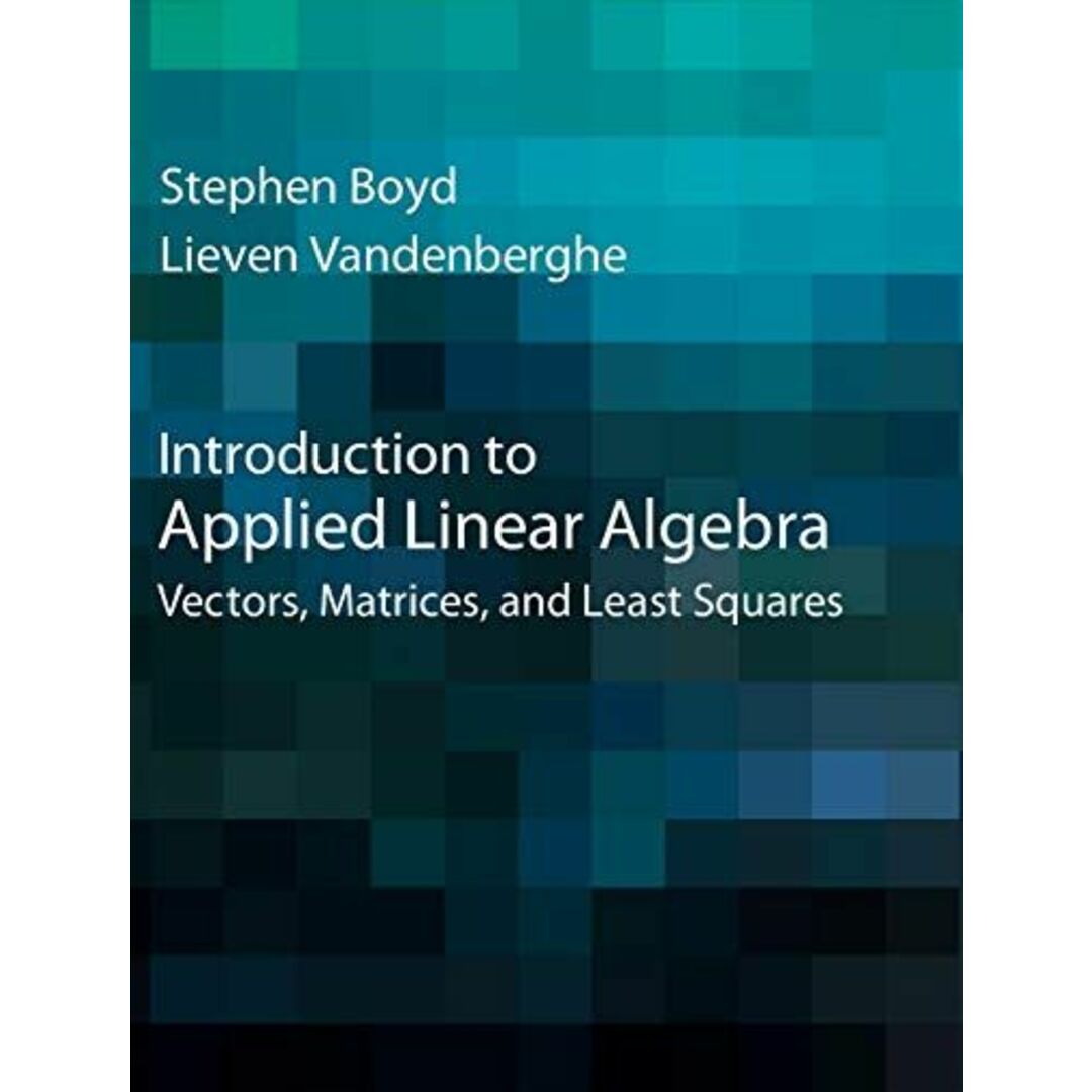 Introduction to Applied Linear Algebra: Vectors，Matrices，and Least Squares [ハードカバー] Boyd，Stephen; Vandenberghe，Lieven