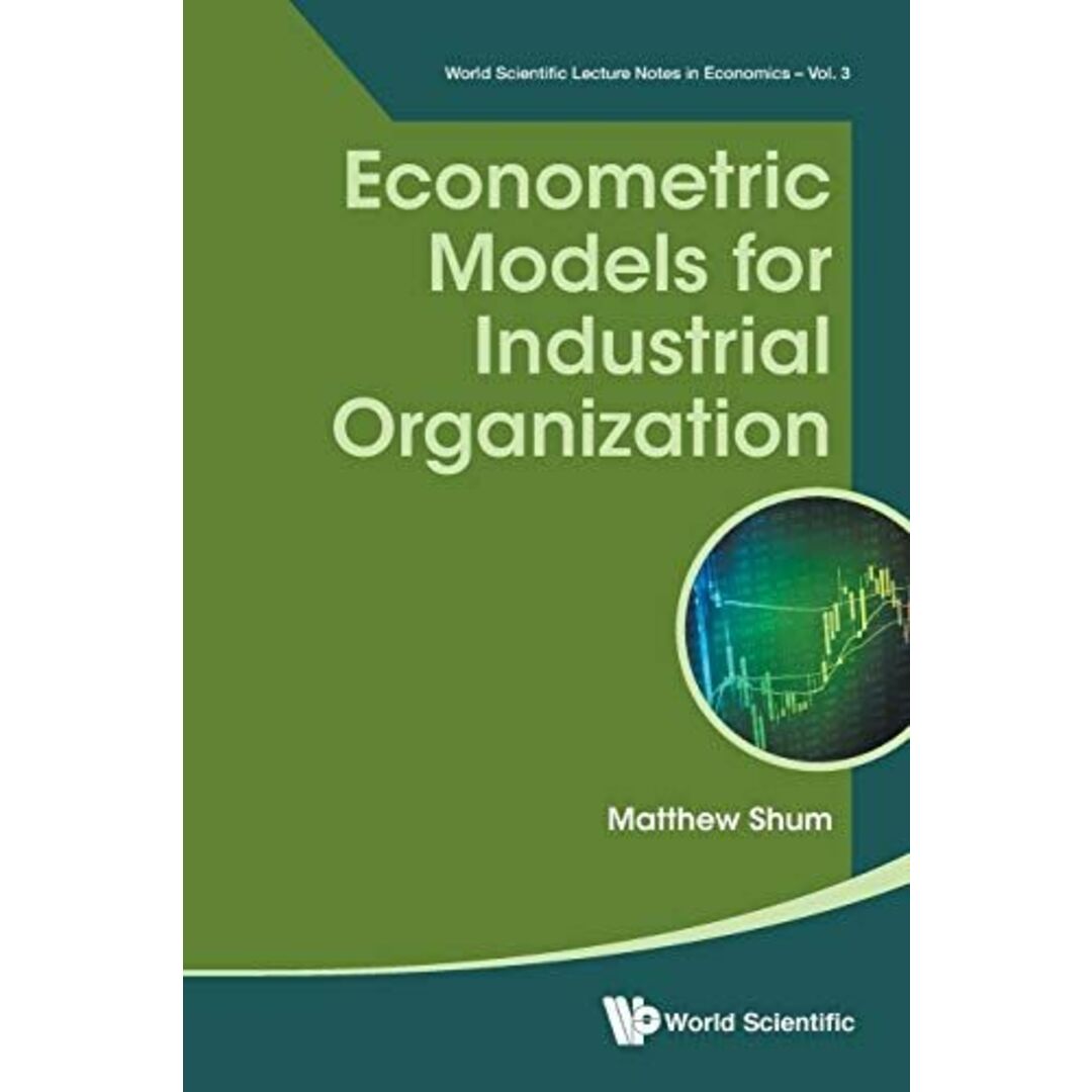 Econometric Models For Industrial Organization (World Scientific Lecture Notes in Economics) [ペーパーバック] Shum，Matthew