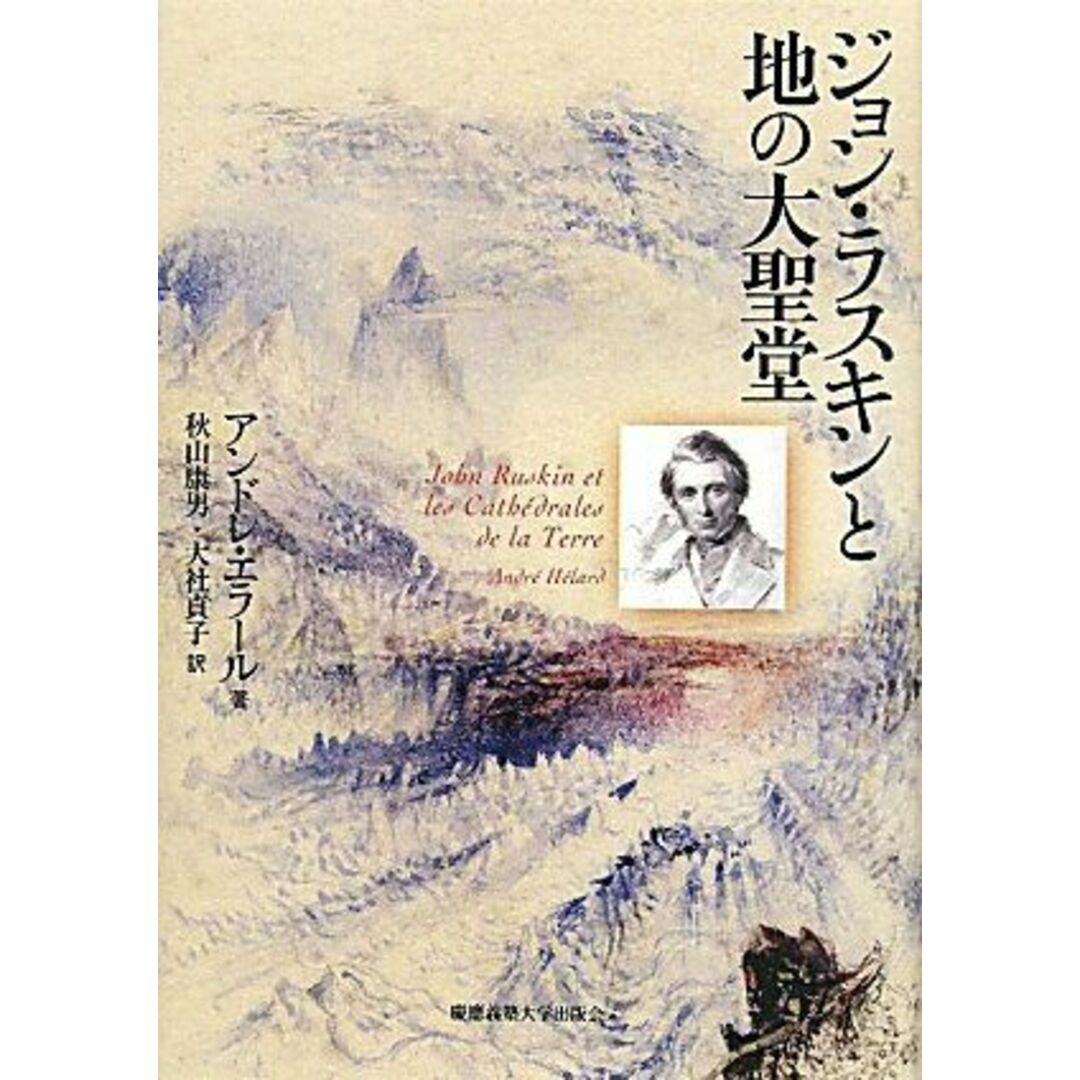 ジョン・ラスキンと地の大聖堂 [単行本] アンドレ エラール、 H´elard，Andr´e、 康男，秋山; 貞子，大社