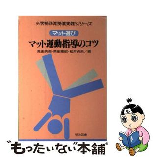 マット遊び・マット運動指導のコツ 小学校体育授業実践シリーズ 3 / 高田 典衛