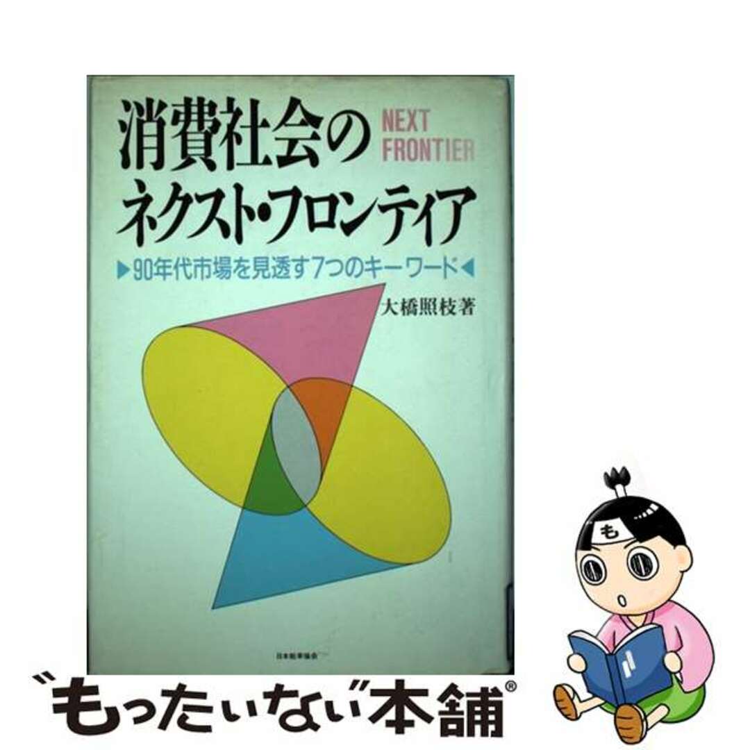 消費社会のネクスト・フロンティア ９０年代市場を見透す７つのキーワード/日本能率協会マネジメントセンター/大橋照枝