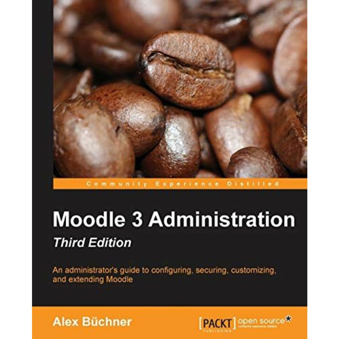 Moodle 3 Administration - Third Edition: An administrator's guide to confi guring，securing，customizing，and extending Moodle [ペーパーバック] Buchner，Alex