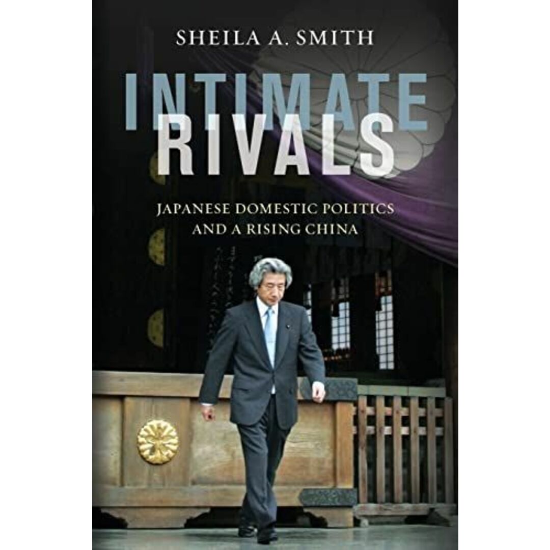 Intimate Rivals: Japanese Domestic Politics and a Rising China (Council on Foreign Relations Book) [ペーパーバック] Smith，Sheila A.