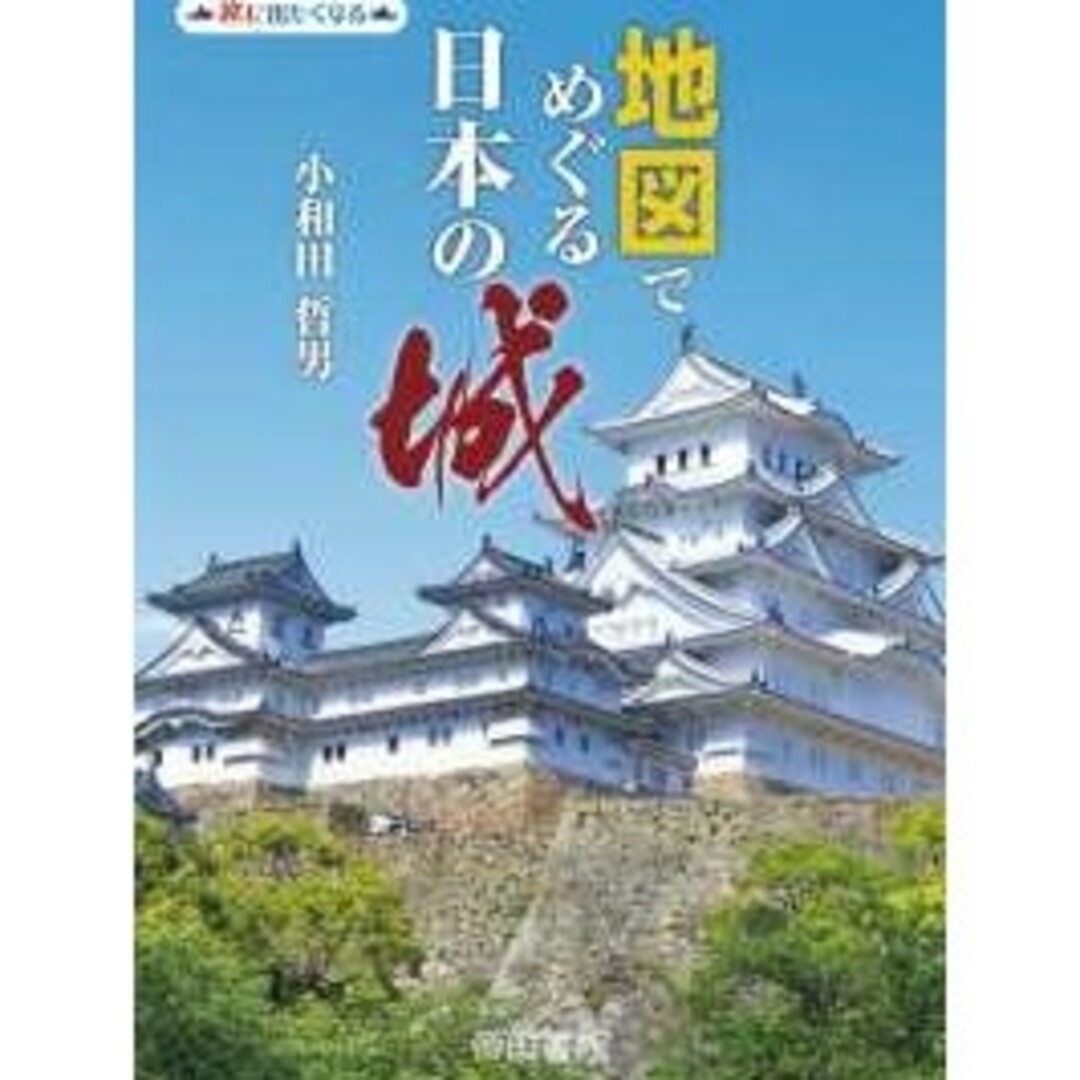 地図でめぐる日本の城 - 旅に出たくなる小和田 哲男