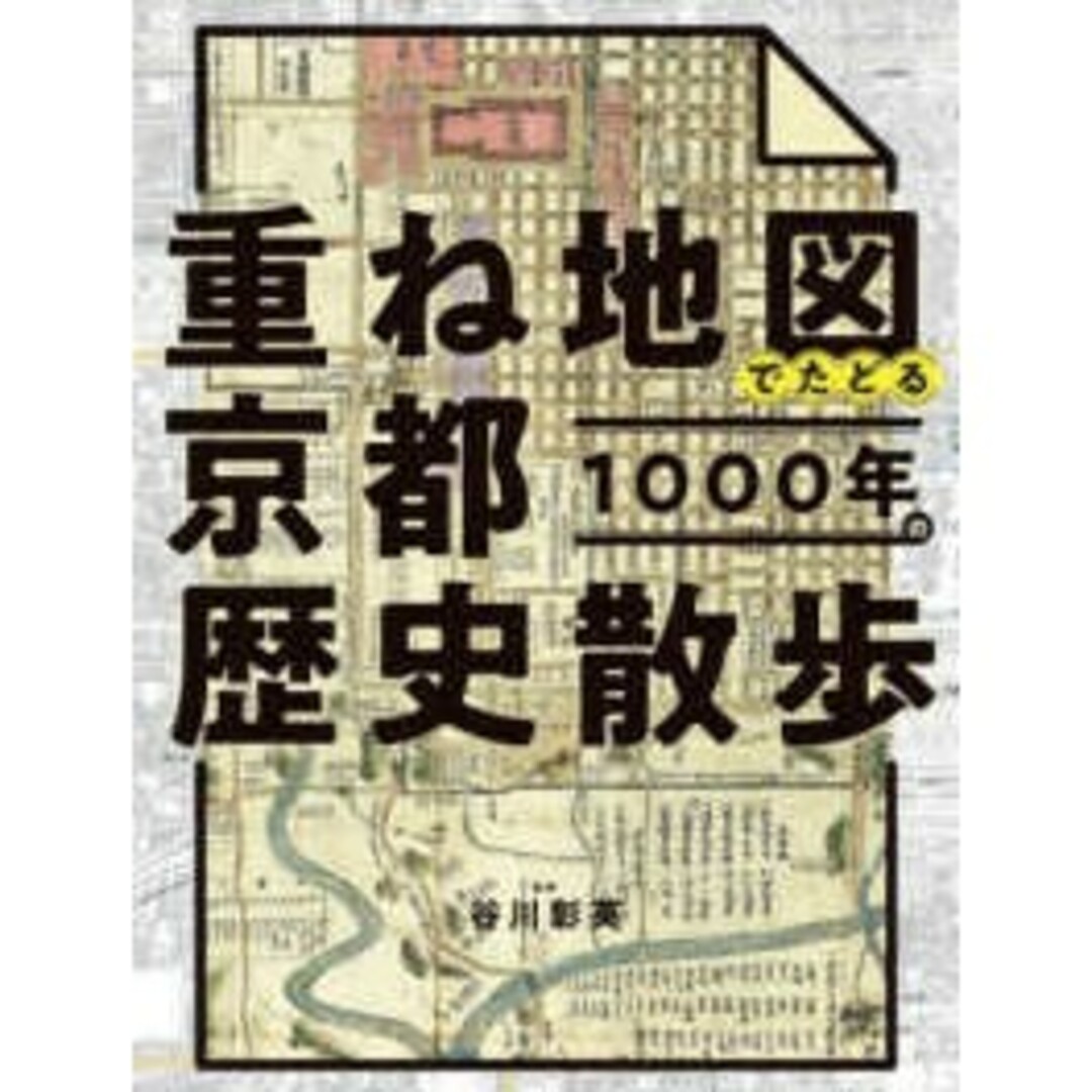 重ね地図でたどる京都１０００年の歴史散歩谷川 彰英【監修】