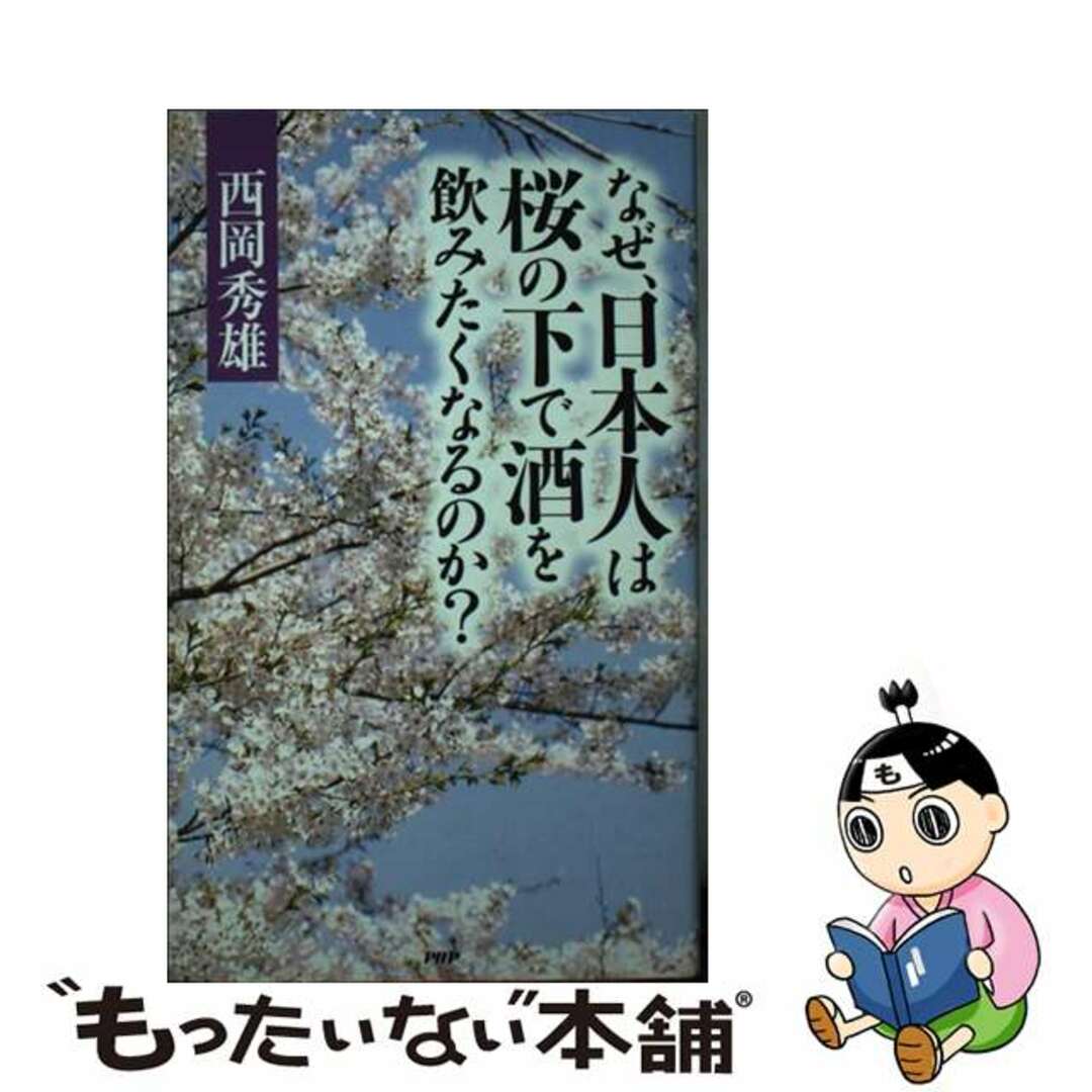 なぜ、日本人は桜の下で酒を飲みたくなるのか？/ＰＨＰ研究所/西岡秀雄