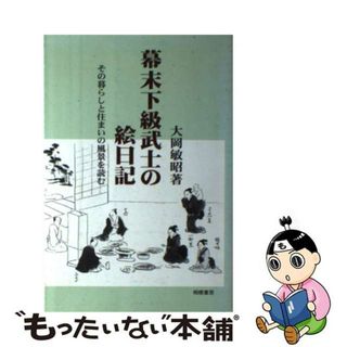 【中古】 幕末下級武士の絵日記 その暮らしと住まいの風景を読む/相模書房/大岡敏昭(その他)