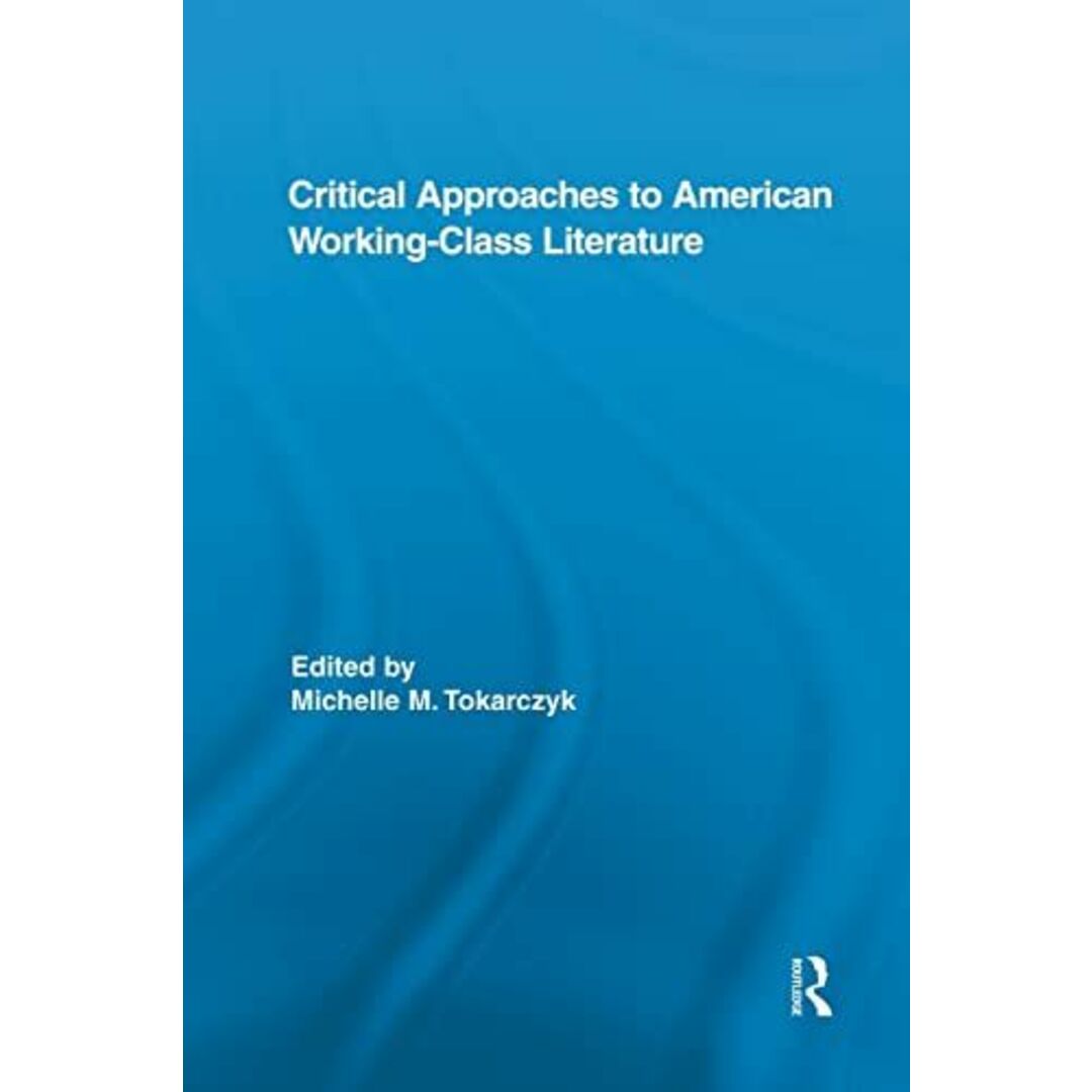 Critical Approaches to American Working-Class Literature (Routledge Studies in Twentieth-Century Literature)