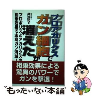 【中古】 プロアガリクスでガン細胞が消えた プロポリスとアガリクスの相乗効果で末期ガン消滅！/ジェーシー出版/具然和(健康/医学)