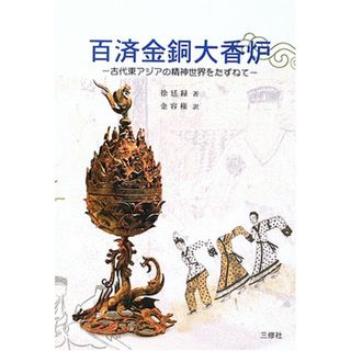 【中古】百済金銅大香炉―古代東アジアの精神世界をたずねて／徐 延緑 (著)、金 容権 (翻訳)／三修社(その他)