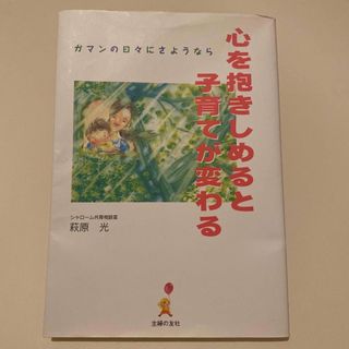 心を抱きしめると子育てが変わる ガマンの日々にさようなら(その他)