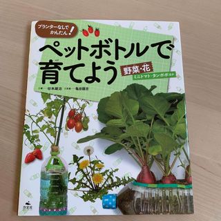 ペットボトルで育てよう　野菜・花　ミニトマト・タンポポほか プランターなしでかん(絵本/児童書)