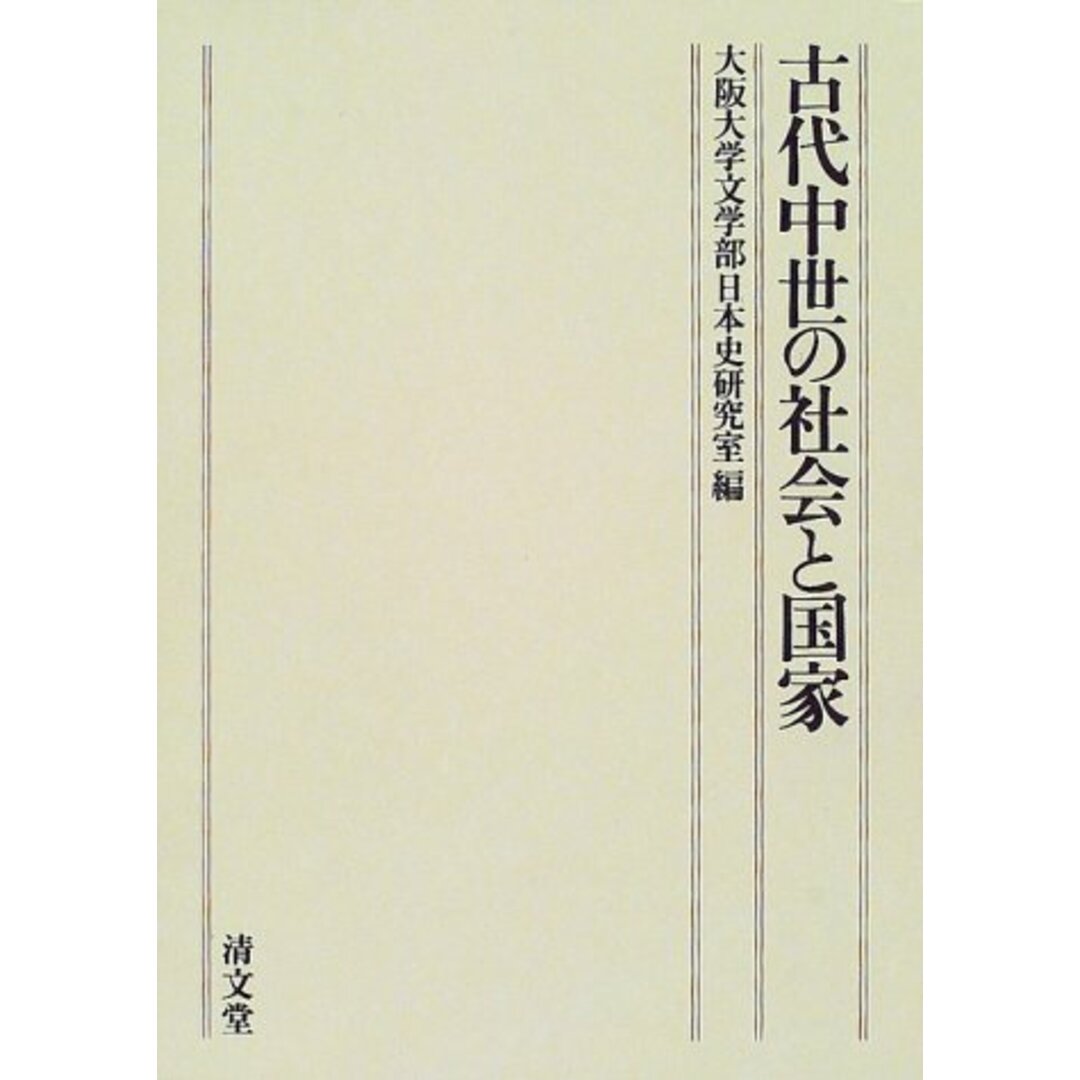 古代中世の社会と国家<大阪大学文学部日本史研究室創立50周年記念論文集 /大阪大学文学部日本史研究室 編 上巻>／大阪大学文学部日本史研究室編／清文堂出版