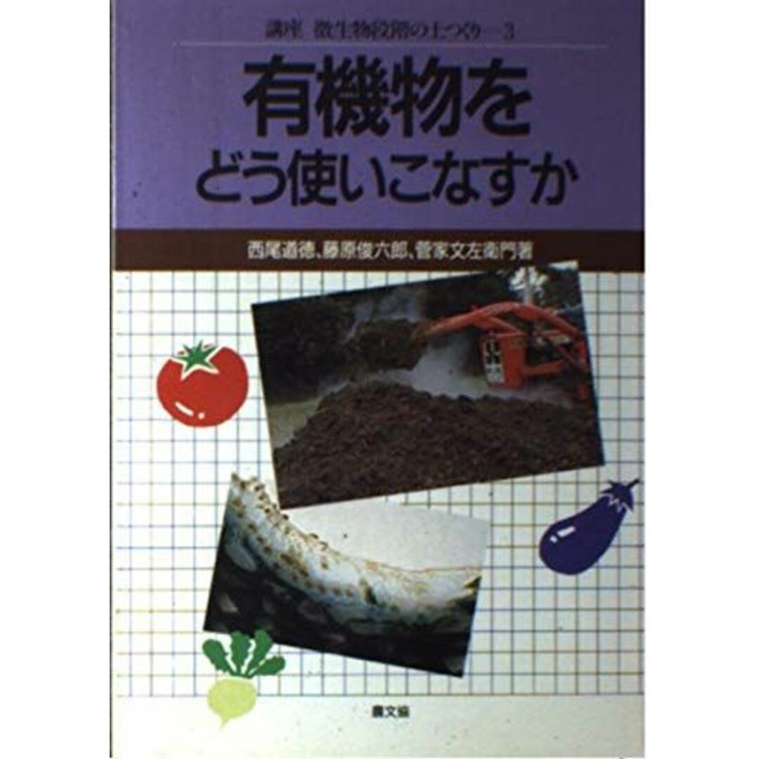 有機物をどう使いこなすか (講座 微生物段階の土つくり) 道徳， 西尾、 文左衛門， 菅家; 俊六郎， 藤原