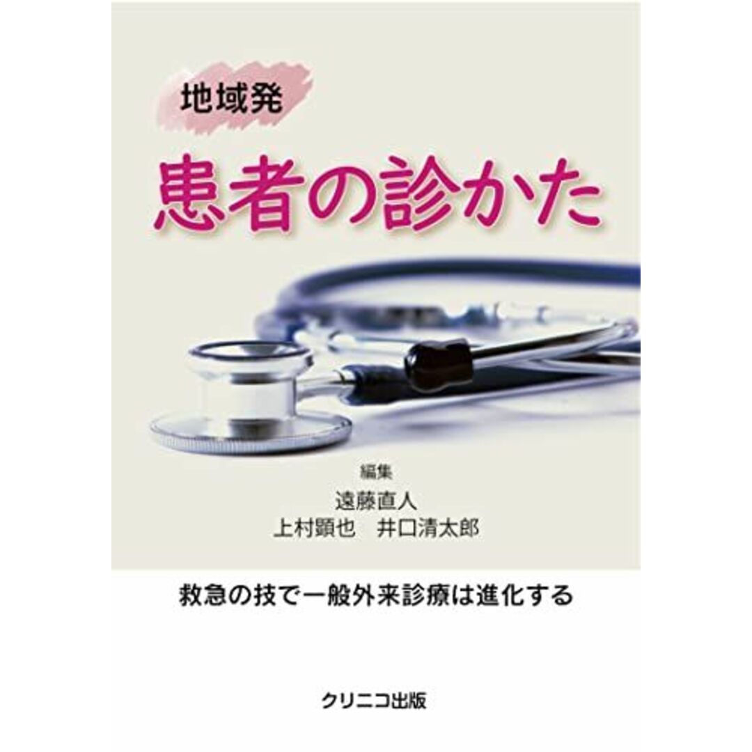 地域発 患者の診かた 救急の技で一般外来診療は進化する 遠藤直人、 上村顕也、 新田正和、 渡邉紀博、 馬場晃弘、 大橋正幸、 鎌倉栄作、 赤木忠道、 山岸達矢、 徳武 孝、 井口清太郎、 丸山正樹、 林 良太、 横山航平、 村竹佑太、 小泉 健; 今西 明