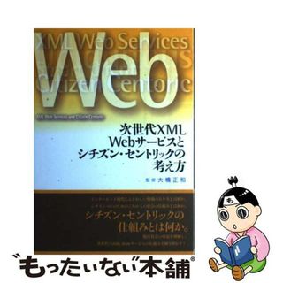 【中古】 次世代ＸＭＬ　Ｗｅｂサービスとシチズン・セントリックの考え方/Ｗｅｂサービスイニシアティブ/大橋正和(コンピュータ/IT)