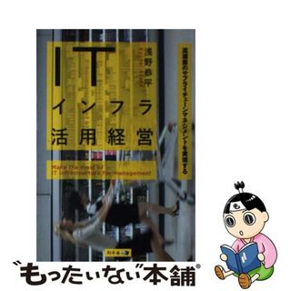 【中古】 ＩＴインフラ活用経営 流通業のサプライチェーンマネジメントを実現する/幻冬舎メディアコンサルティング/浅野恭平（ルポライター）(ビジネス/経済)