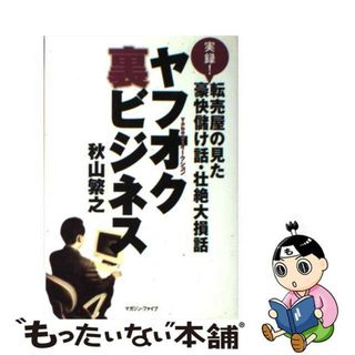 【中古】 ヤフオク裏ビジネス 実録！転売屋の見た豪快儲け話・壮絶大損話/マガジン・ファイブ/秋山繁之(コンピュータ/IT)