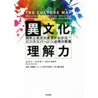 異文化理解力 相手と自分の真意がわかるビジネスパーソン必須の教養／エリン・メイヤー(著者),樋口武志(訳者),田岡恵(ビジネス/経済)