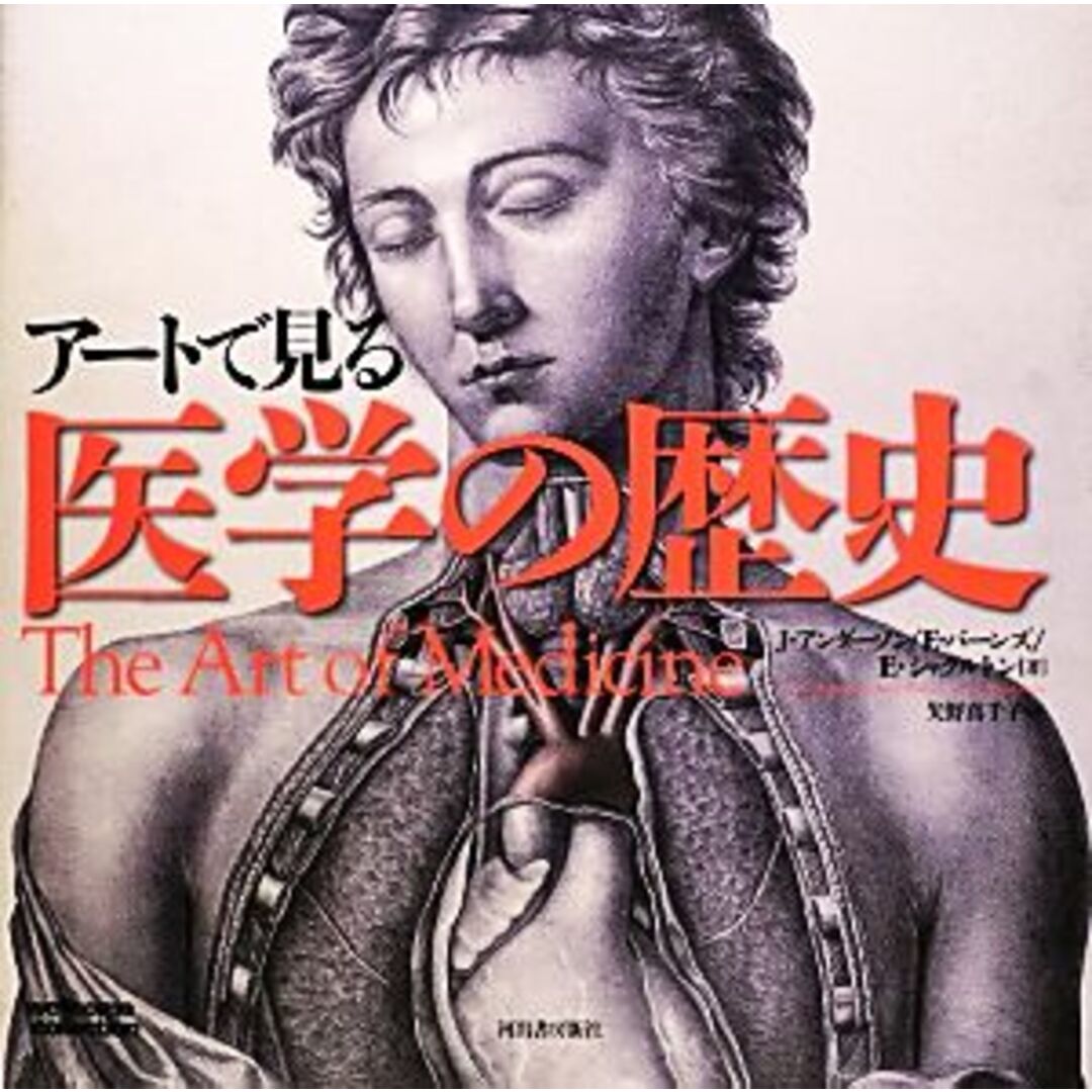 アートで見る医学の歴史／ジュリーアンダーソン，エムバーンズ，エマシャクルトン【著】，矢野真千子【訳】