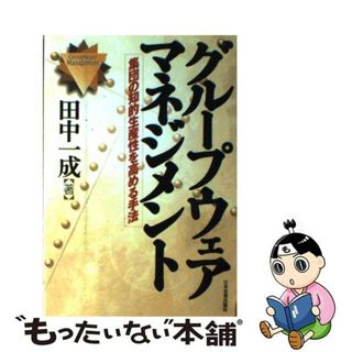 【中古】 グループウェア・マネジメント 集団の知的生産性を高める手法/日本実業出版社/田中一成(ビジネス/経済)