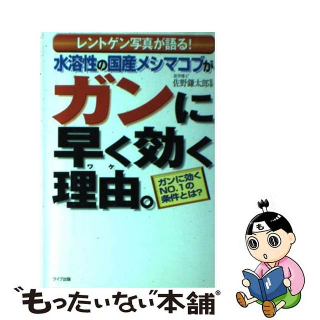 水溶性の国産メシマコブがガンに早く効く理由（ワケ）。 レントゲン写真が語る！/アニモ出版/佐野鎌太郎