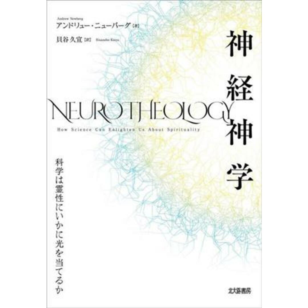 神経神学 科学は霊性にいかに光を当てるか／アンドリュー・ニューバーグ(著者),貝谷久宣(訳者)