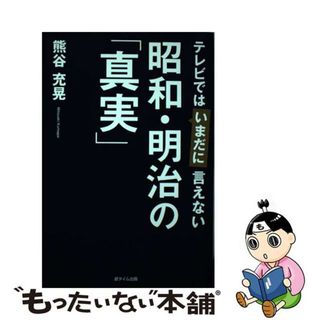 【中古】 テレビではいまだに言えない昭和・明治の「真実」/遊タイム出版/熊谷充晃(人文/社会)