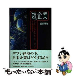 【中古】 「超」企業 ビジネスプロセス・アウトソーシングから価値創造へ/日本経済評論社/加藤敏春(ビジネス/経済)