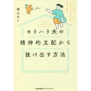 モラハラ夫の精神的支配から抜け出す方法 ７つのワークで「自分らしさ」を取り戻す／福山れい(著者)(住まい/暮らし/子育て)
