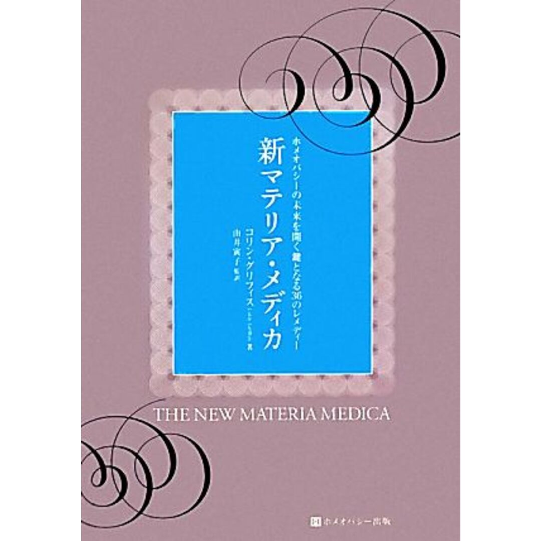 新マテリア・メディカ ホメオパシーの未来を開く鍵となる３６のレメディー ホメオパシー海外選書／コリングリフィス【著】，由井寅子【監訳】