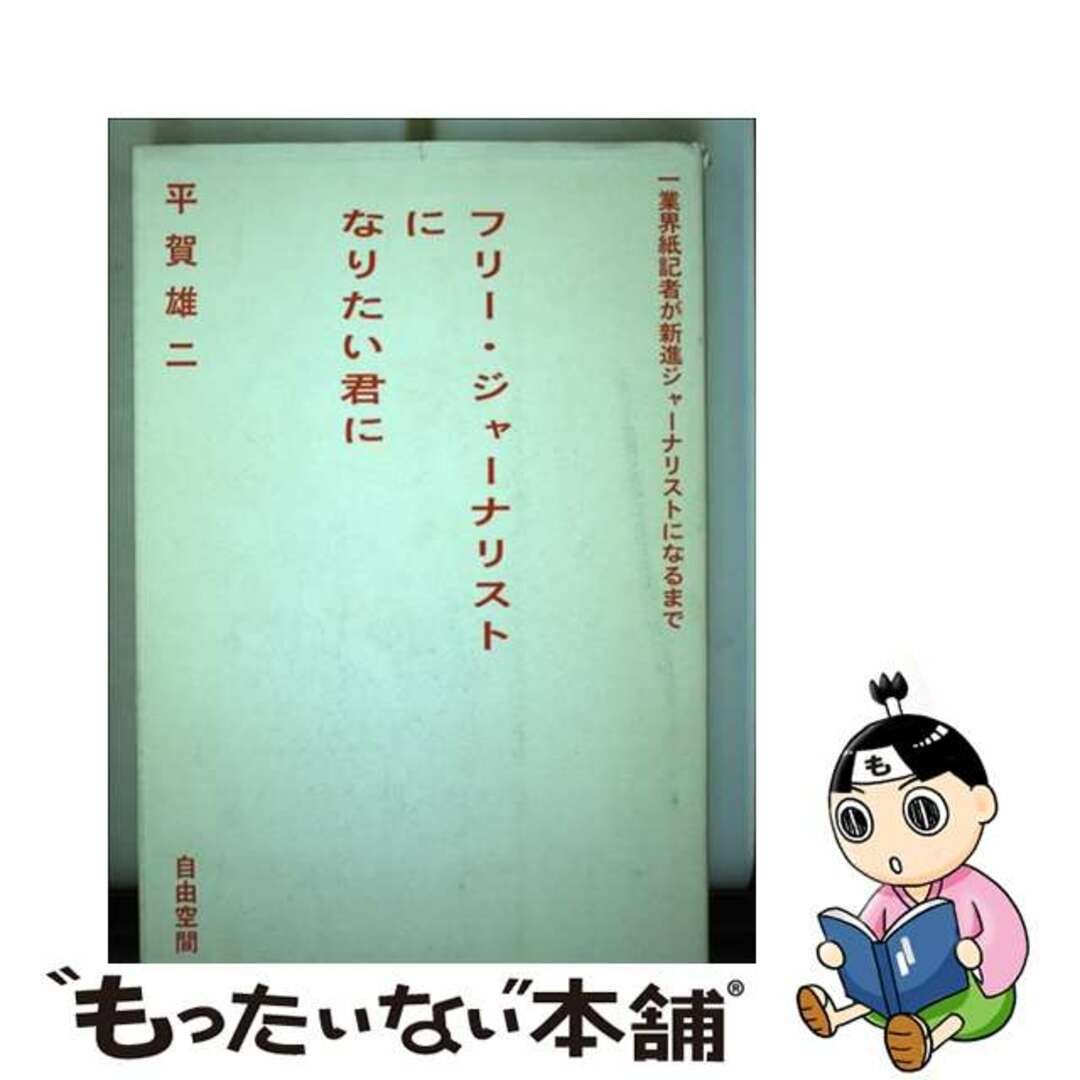 ヒラガユウジ発行者フリー・ジャーナリストになりたい君に 一業界紙記者が新進ジャーナリストになるまで/自由空間/平賀雄二