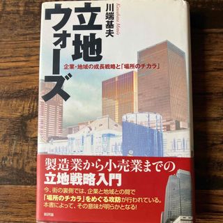 立地ウォーズ　企業・地域の成長戦略と「場所のチカラ」 川端基夫／著(ビジネス/経済)