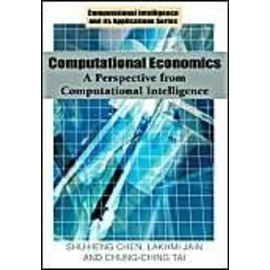 Computational Economics: A Perspective from Computational Intelligence (Computational Intelligence And Its Applications Series)