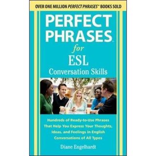 Perfect Phrases for ESL Conversation Skills: Hundreds of Ready-to-Use Phrases That Help You Express Your Thoughts，Ideas，and Feelings in English Conversations of All Types Engelhardt，Diane(語学/参考書)