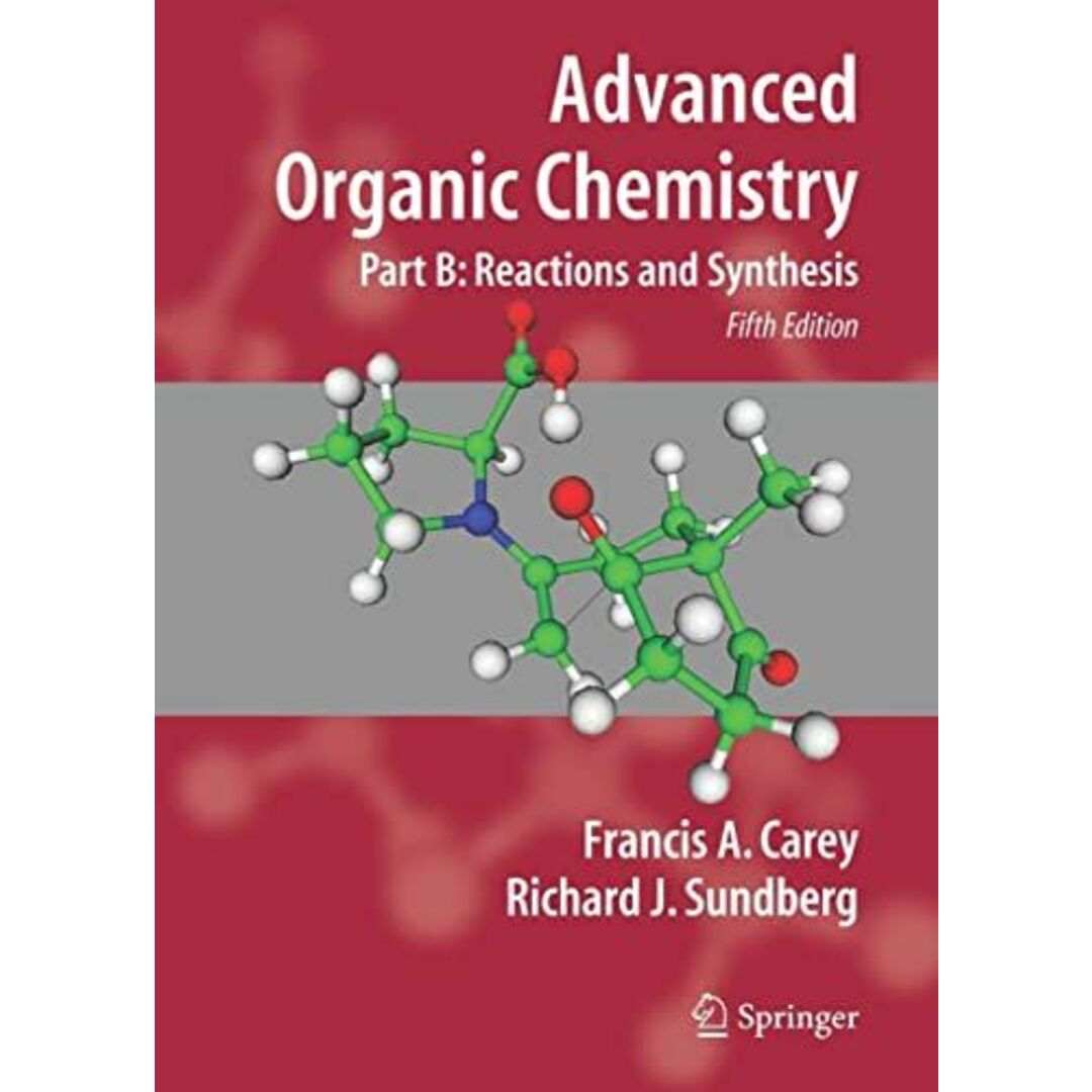 Advanced Organic Chemistry: Part B: Reaction and Synthesis (Advanced Organic Chemistry / Part B: Reactions and Synthesis) [ペーパーバック] Carey， Francis A.; Sundberg， Richard J.