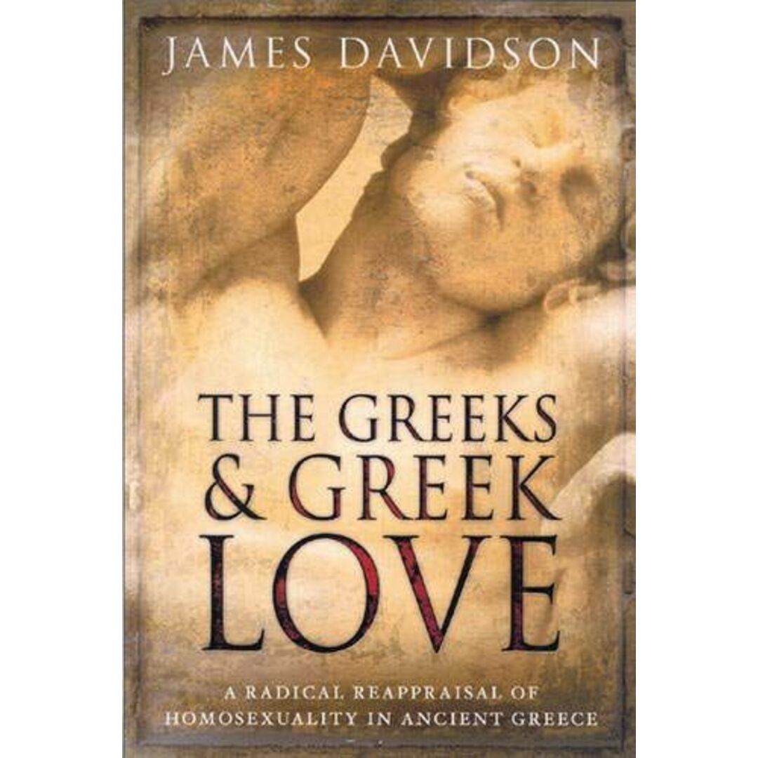 The Greeks And Greek Love: A Radical Reappraisal of Homosexuality In Ancient Greece Davidson， James発行年