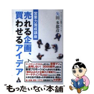 【中古】 売れる企画、買わせるアイデア 営業力養成講座/合同フォレスト/矢田多都彦(ビジネス/経済)