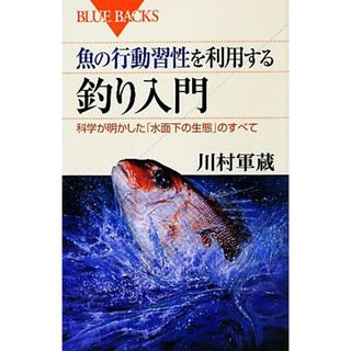 魚の行動習性を利用する釣り入門 科学が明かした「水面下の生態」のすべて ブルーバックス／川村軍蔵【著】(趣味/スポーツ/実用)