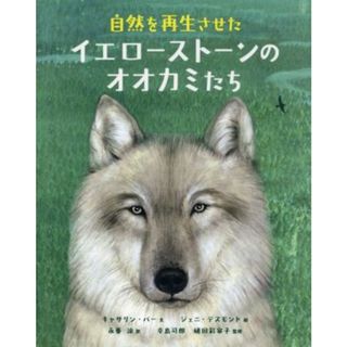 自然を再生させたイエローストーンのオオカミたち／永峯涼(訳者),幸島司郎(監修),植田彩容子(監修),キャサリン・バー(文),ジェニ・デズモンド(絵)(絵本/児童書)