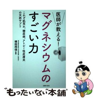 【中古】 医師が教える！マグネシウムのすごい力 これぞ肌荒れ、糖尿病、アトピー性皮膚炎の天然サプリ/主婦の友社/横田邦信(健康/医学)